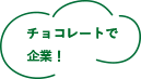 チョコレートで企業！